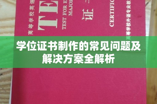 厚街学位证书制作的常见问题及解决方案全解析