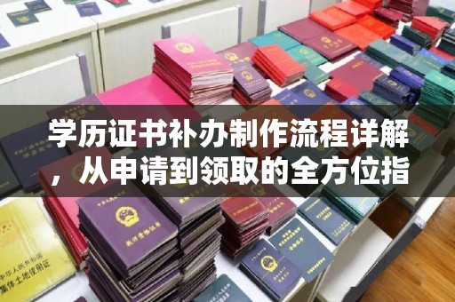 厚街学历证书补办制作流程详解，从申请到领取的全方位指南