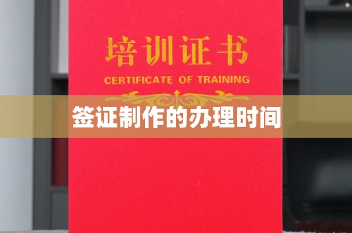 厚街签证制作的办理时间