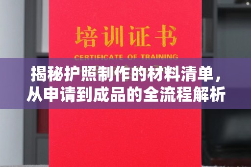 厚街揭秘护照制作的材料清单，从申请到成品的全流程解析
