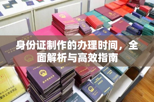 厚街身份证制作的办理时间，全面解析与高效指南
