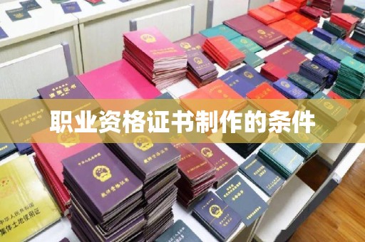 厚街职业资格证书制作的条件