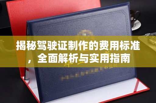 厚街揭秘驾驶证制作的费用标准，全面解析与实用指南
