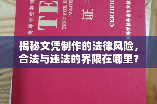 厚街揭秘文凭制作的法律风险，合法与违法的界限在哪里？