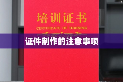 厚街证件制作的注意事项