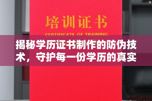 厚街揭秘学历证书制作的防伪技术，守护每一份学历的真实性