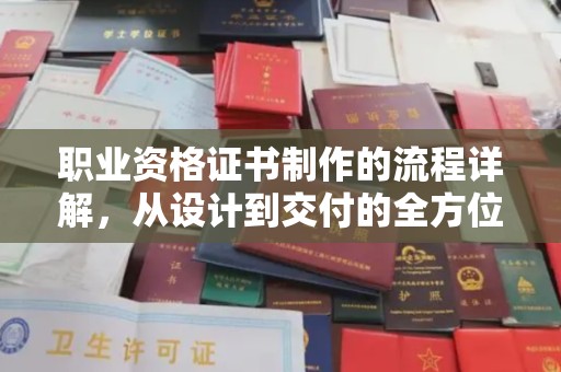 厚街职业资格证书制作的流程详解，从设计到交付的全方位指南