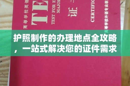 厚街护照制作的办理地点全攻略，一站式解决您的证件需求